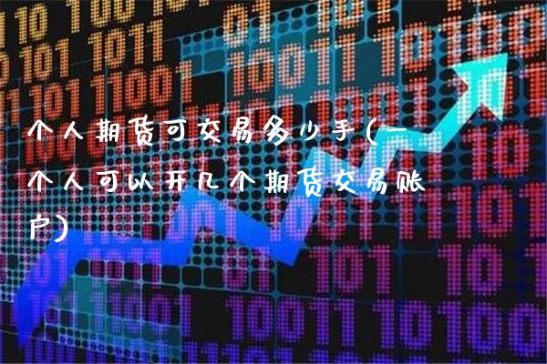 个人期货可交易多少手(一个人可以开几个期货交易账户)_https://www.gnhpgy.com_期货百科_第1张