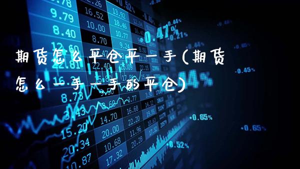 期货怎么平仓平一手(期货怎么一手一手的平仓)_https://www.gnhpgy.com_恒指期货_第1张