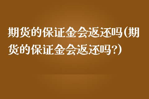 期货的保证金会返还吗(期货的保证金会返还吗?)_https://www.gnhpgy.com_德指期货_第1张