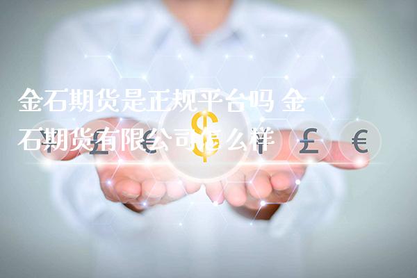 金石期货是正规平台吗 金石期货有限公司怎么样_https://www.gnhpgy.com_德指期货_第1张
