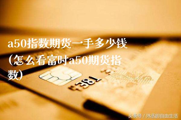 a50指数期货一手多少钱(怎么看富时a50期货指数)_纳指期货_第1张_公牛期货直播室 a50指数期货一手多少钱(怎么看富时a50期货指数)_https://www.gnhpgy.com_纳指期货_第1张