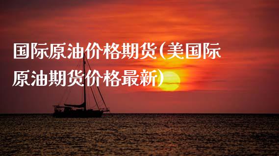 国际原油价格期货(美国际原油期货价格最新)_https://www.gnhpgy.com_道指期货_第1张