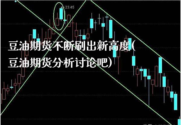 豆油期货不断刷出新高度(豆油期货分析讨论吧)_道指期货_第1张_公牛期货直播室 豆油期货不断刷出新高度(豆油期货分析讨论吧)_https://www.gnhpgy.com_道指期货_第1张