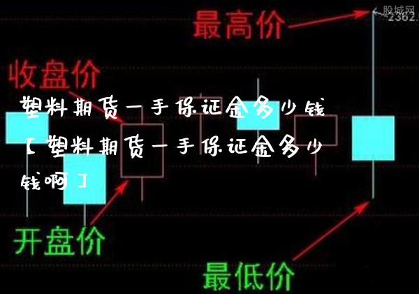 塑料期货一手保证金多少钱【塑料期货一手保证金多少钱啊】_https://www.gnhpgy.com_期货知识_第1张