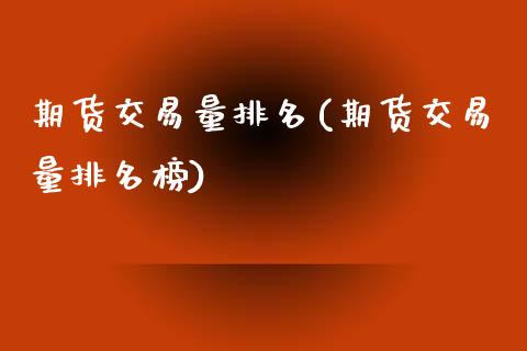 期货交易量排名(期货交易量排名榜)_https://www.gnhpgy.com_黄金期货_第1张