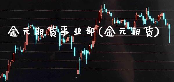 金元期货事业部(金元期货)_https://www.gnhpgy.com_股指期货_第1张