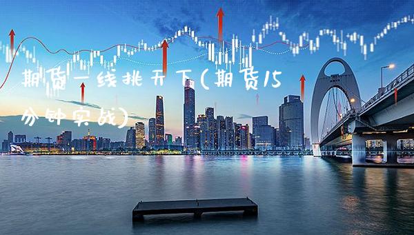 期货一线挑天下(期货15分钟实战)_股指期货_第1张_公牛期货直播室 期货一线挑天下(期货15分钟实战)_https://www.gnhpgy.com_股指期货_第1张