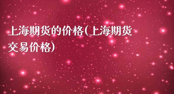 上海期货的价格(上海期货交易价格)_https://www.gnhpgy.com_纳指期货_第1张