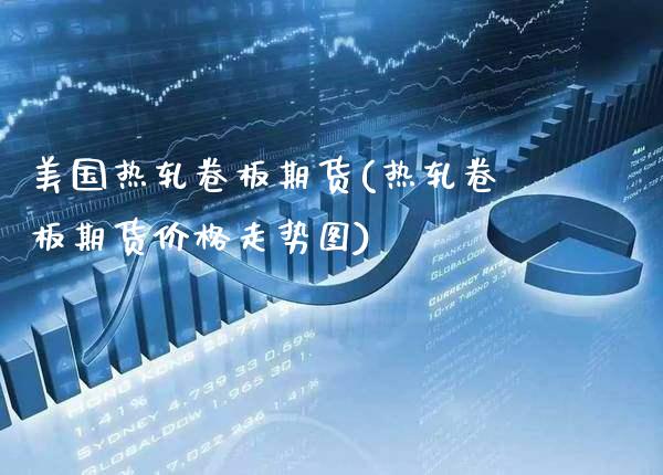 美国热轧卷板期货(热轧卷板期货价格走势图)_https://www.gnhpgy.com_德指期货_第1张