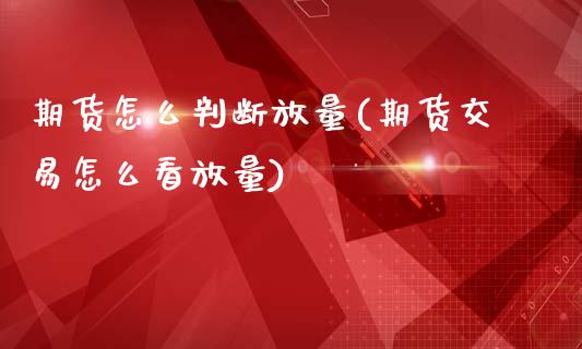 期货怎么判断放量(期货交易怎么看放量)_德指期货_第1张_公牛期货直播室 期货怎么判断放量(期货交易怎么看放量)_https://www.gnhpgy.com_德指期货_第1张