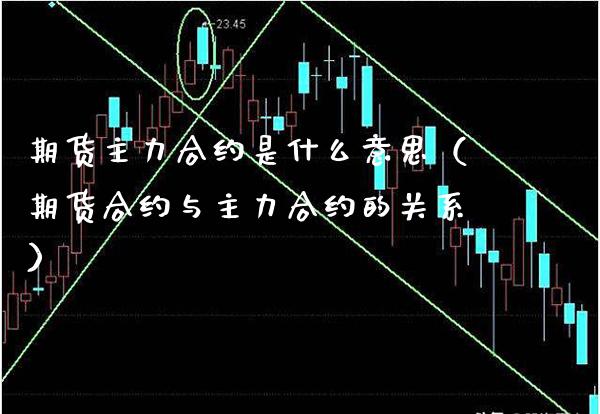 期货主力合约是什么意思（期货合约与主力合约的关系）_https://www.gnhpgy.com_期货知识_第1张