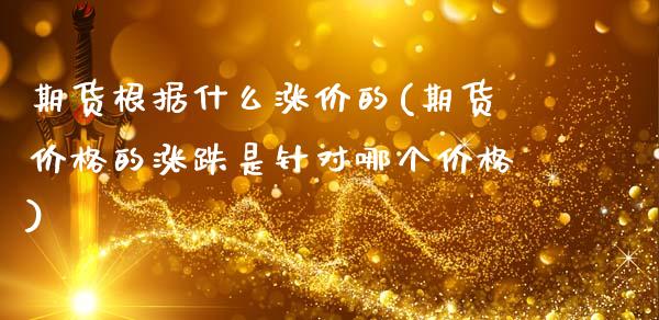 期货根据什么涨价的(期货价格的涨跌是针对哪个价格)_https://www.gnhpgy.com_黄金期货_第1张