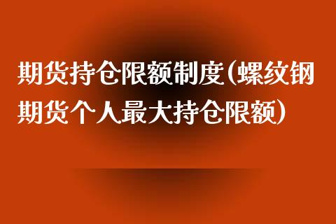 期货持仓限额制度(螺纹钢期货个人最大持仓限额)_https://www.gnhpgy.com_纳指期货_第1张