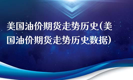 美国油价期货走势历史(美国油价期货走势历史数据)_https://www.gnhpgy.com_恒指期货_第1张