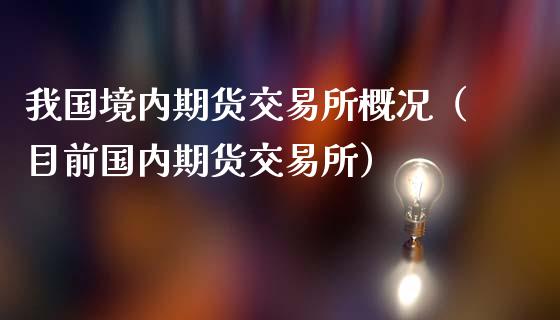 我国境内期货交易所概况（目前国内期货交易所）_https://www.gnhpgy.com_原油期货_第1张