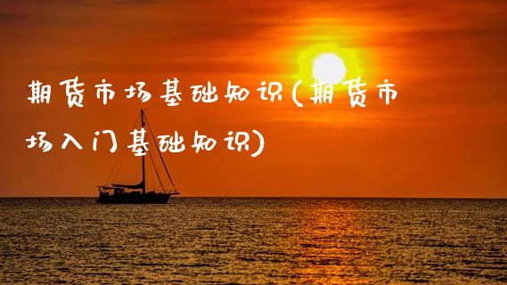 期货市场基础知识(期货市场入门基础知识)_https://www.gnhpgy.com_原油期货_第1张
