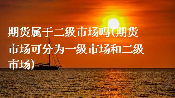 期货属于二级市场吗(期货市场可分为一级市场和二级市场)_https://www.gnhpgy.com_恒指期货_第1张