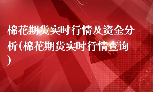 棉花期货实时行情及资金分析(棉花期货实时行情查询)_https://www.gnhpgy.com_原油期货_第1张