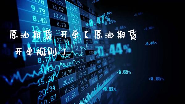 原油期货 开单【原油期货 开单规则】_https://www.gnhpgy.com_期货知识_第1张
