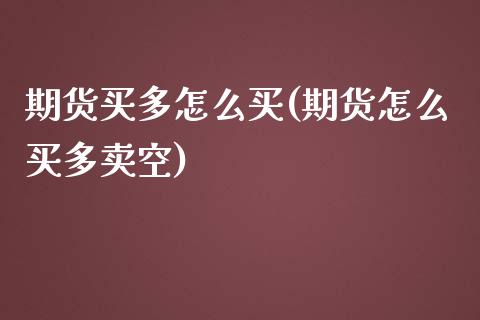 期货买多怎么买(期货怎么买多卖空)_https://www.gnhpgy.com_纳指期货_第1张