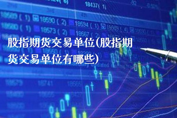 股指期货交易单位(股指期货交易单位有哪些)_https://www.gnhpgy.com_德指期货_第1张