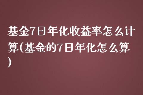 基金7日年化收益率怎么计算(基金的7日年化怎么算)_https://www.gnhpgy.com_股指期货_第1张