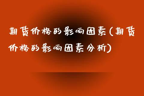 期货价格的影响因素(期货价格的影响因素分析)_https://www.gnhpgy.com_恒指期货_第1张