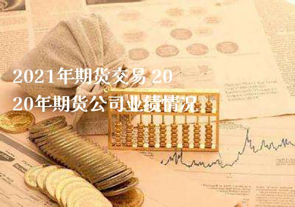 2021年期货交易 2020年期货公司业绩情况_https://www.gnhpgy.com_黄金期货_第1张