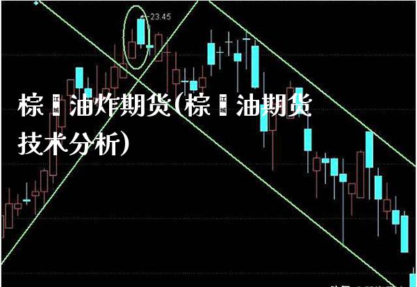棕榈油炸期货(棕榈油期货技术分析)_德指期货_第1张_公牛期货直播室 棕榈油炸期货(棕榈油期货技术分析)_https://www.gnhpgy.com_德指期货_第1张
