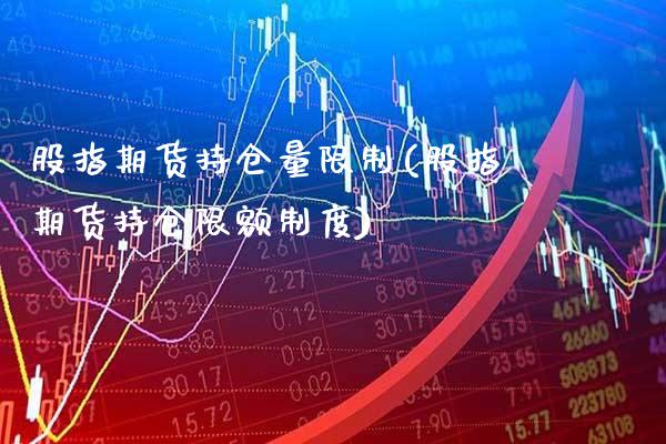股指期货持仓量限制(股指期货持仓限额制度)_https://www.gnhpgy.com_纳指期货_第1张