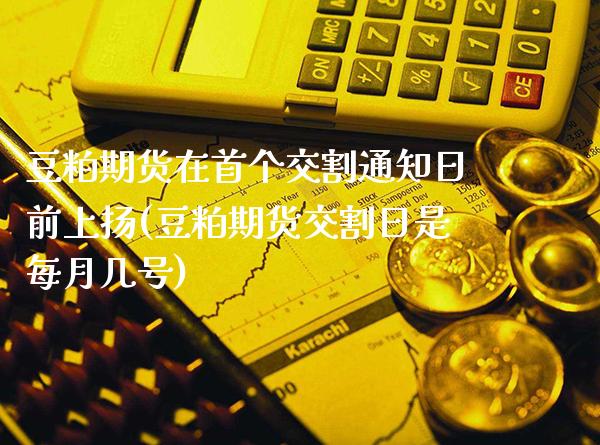 豆粕期货在首个交割通知日前上扬(豆粕期货交割日是每月几号)_https://www.gnhpgy.com_道指期货_第1张