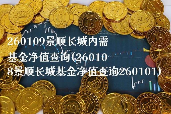 260109景顺长城内需基金净值查询(260108景顺长城基金净值查询260101)_https://www.gnhpgy.com_道指期货_第1张