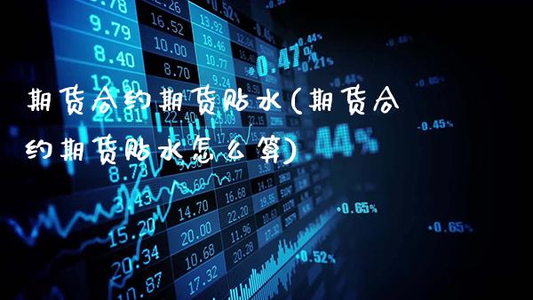 期货合约期货贴水(期货合约期货贴水怎么算)_https://www.gnhpgy.com_原油期货_第1张