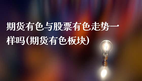 期货有色与股票有色走势一样吗(期货有色板块)_https://www.gnhpgy.com_恒指期货_第1张