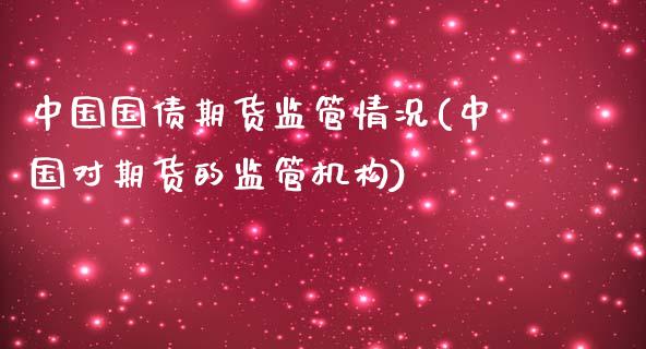 中国国债期货监管情况(中国对期货的监管机构)_纳指期货_第1张_公牛期货直播室 中国国债期货监管情况(中国对期货的监管机构)_https://www.gnhpgy.com_纳指期货_第1张