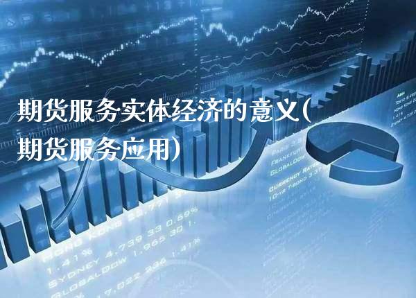 期货服务实体经济的意义(期货服务应用)_https://www.gnhpgy.com_期货知识_第1张