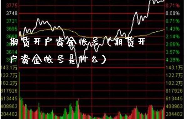 期货开户资金帐号（期货开户资金帐号是什么）_https://www.gnhpgy.com_恒指期货_第1张
