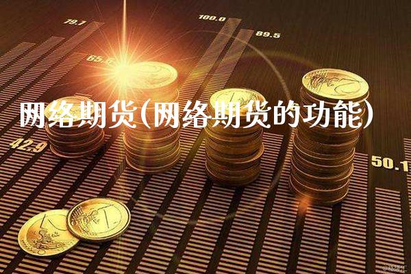 网络期货(网络期货的功能)_https://www.gnhpgy.com_纳指期货_第1张