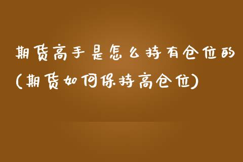 期货高手是怎么持有仓位的(期货如何保持高仓位)_https://www.gnhpgy.com_原油期货_第1张