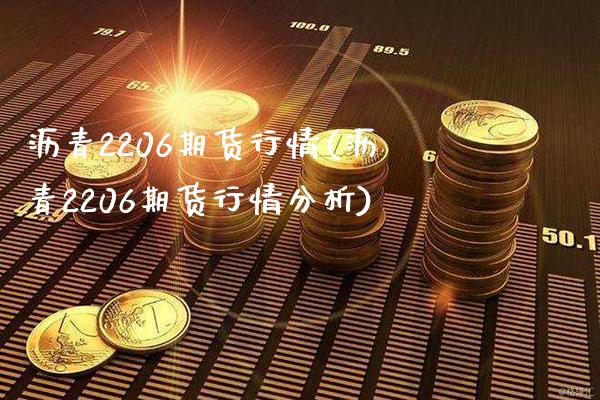 沥青2206期货行情(沥青2206期货行情分析)_https://www.gnhpgy.com_纳指期货_第1张