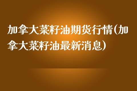 加拿大菜籽油期货行情(加拿大菜籽油最新消息)_https://www.gnhpgy.com_恒指期货_第1张