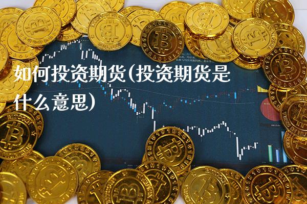 如何投资期货(投资期货是什么意思)_https://www.gnhpgy.com_恒指期货_第1张