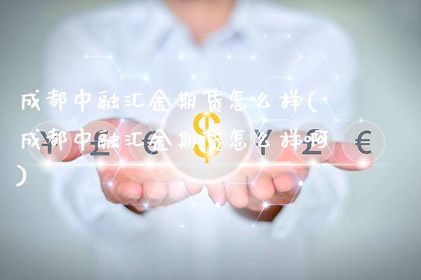 成都中融汇金期货怎么样(成都中融汇金期货怎么样啊)_纳指期货_第1张_公牛期货直播室 成都中融汇金期货怎么样(成都中融汇金期货怎么样啊)_https://www.gnhpgy.com_纳指期货_第1张