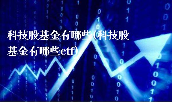 科技股基金有哪些(科技股基金有哪些etf)_黄金期货_第1张_公牛期货直播室 科技股基金有哪些(科技股基金有哪些etf)_https://www.gnhpgy.com_黄金期货_第1张