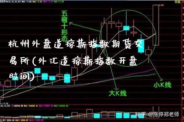 杭州外盘道琼斯指数期货交易所(外汇道琼斯指数开盘时间)_https://www.gnhpgy.com_原油期货_第1张