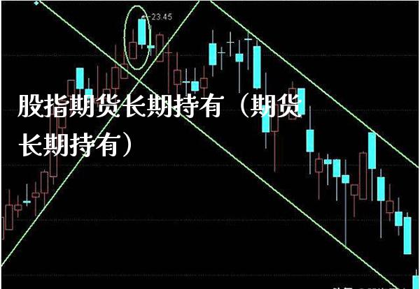 股指期货长期持有（期货 长期持有）_https://www.gnhpgy.com_原油期货_第1张