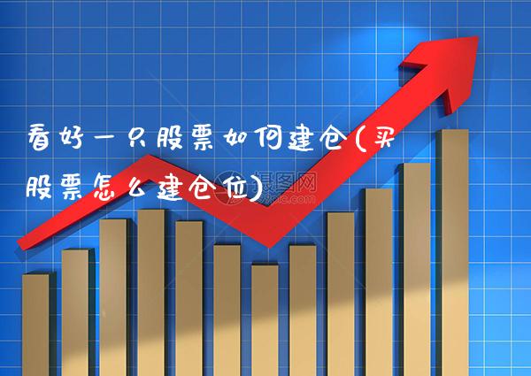 看好一只股票如何建仓(买股票怎么建仓位)_股指期货_第1张_公牛期货直播室 看好一只股票如何建仓(买股票怎么建仓位)_https://www.gnhpgy.com_股指期货_第1张