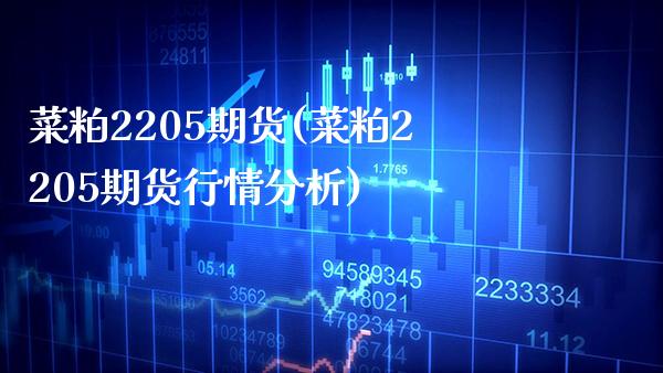 菜粕2205期货(菜粕2205期货行情分析)_https://www.gnhpgy.com_恒指期货_第1张