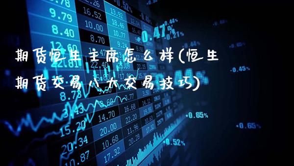 期货恒生主席怎么样(恒生期货交易八大交易技巧)_https://www.gnhpgy.com_股指期货_第1张