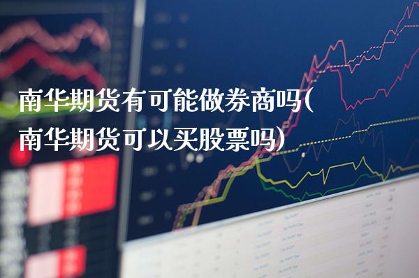 南华期货有可能做券商吗(南华期货可以买股票吗)_https://www.gnhpgy.com_恒指期货_第1张